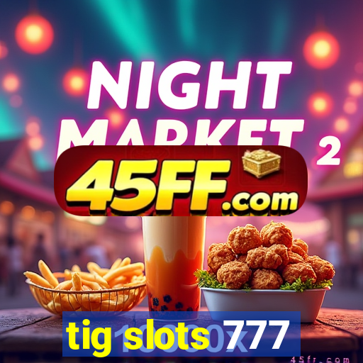 tig slots 777